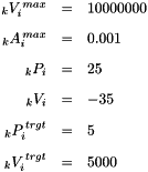 \[ \begin{array}{rcl} _kV_i^{\,max}&=&10000000\\[2ex] _kA_i^{\,max}&=&0.001\\[2ex] _kP_i&=&25\\[2ex] _kV_i&=&-35\\[2ex] _kP_i^{\,trgt}&=&5\\[2ex] _kV_i^{\,trgt}&=&5000\\[2ex] \end{array} \]